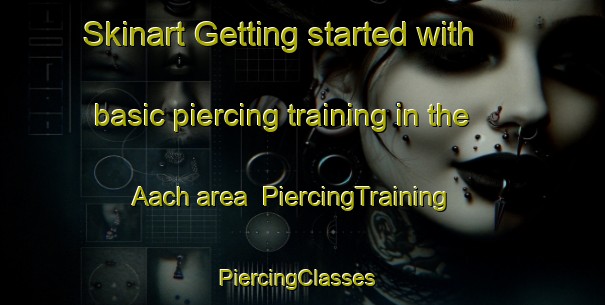 Skinart Getting started with basic piercing training in the Aach area | PiercingTraining | PiercingClasses | SkinartTraining-Germany