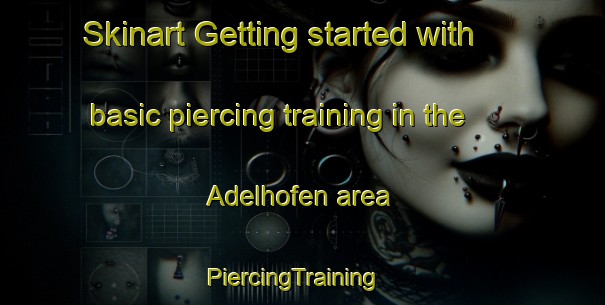 Skinart Getting started with basic piercing training in the Adelhofen area | PiercingTraining | PiercingClasses | SkinartTraining-Germany