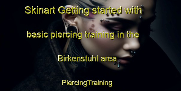 Skinart Getting started with basic piercing training in the Birkenstuhl area | PiercingTraining | PiercingClasses | SkinartTraining-Germany