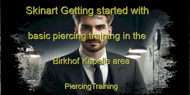 Skinart Getting started with basic piercing training in the Birkhof Kapelle area | PiercingTraining | PiercingClasses | SkinartTraining-Germany