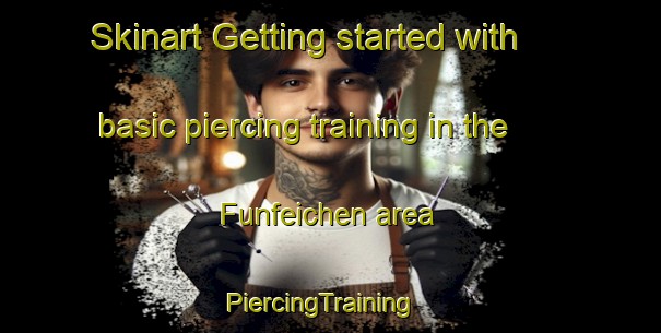 Skinart Getting started with basic piercing training in the Funfeichen area | PiercingTraining | PiercingClasses | SkinartTraining-Germany