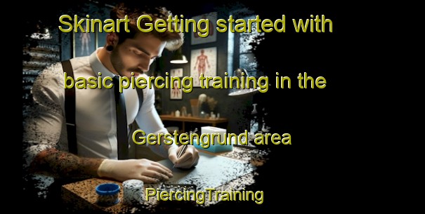Skinart Getting started with basic piercing training in the Gerstengrund area | PiercingTraining | PiercingClasses | SkinartTraining-Germany