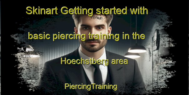 Skinart Getting started with basic piercing training in the Hoechstberg area | PiercingTraining | PiercingClasses | SkinartTraining-Germany