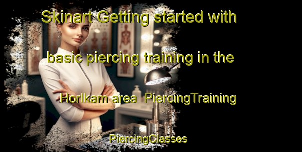 Skinart Getting started with basic piercing training in the Horlkam area | PiercingTraining | PiercingClasses | SkinartTraining-Germany