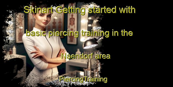 Skinart Getting started with basic piercing training in the Naendorf area | PiercingTraining | PiercingClasses | SkinartTraining-Germany
