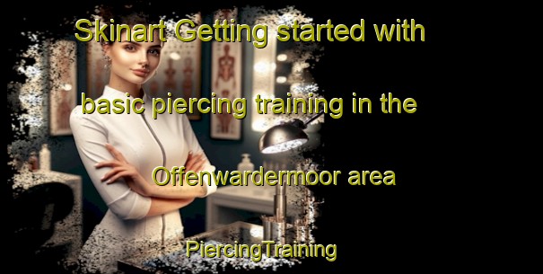 Skinart Getting started with basic piercing training in the Offenwardermoor area | PiercingTraining | PiercingClasses | SkinartTraining-Germany