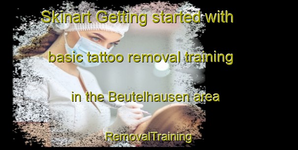 Skinart Getting started with basic tattoo removal training in the Beutelhausen area | RemovalTraining | RemovalClasses | SkinartTraining-Germany