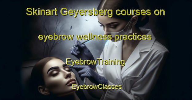Skinart Geyersberg courses on eyebrow wellness practices | EyebrowTraining | EyebrowClasses | SkinartTraining-Germany