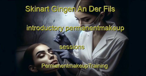 Skinart Gingen An Der Fils introductory permanentmakeup sessions | PermanentmakeupTraining | PermanentmakeupClasses | SkinartTraining-Germany
