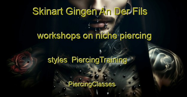 Skinart Gingen An Der Fils workshops on niche piercing styles | PiercingTraining | PiercingClasses | SkinartTraining-Germany