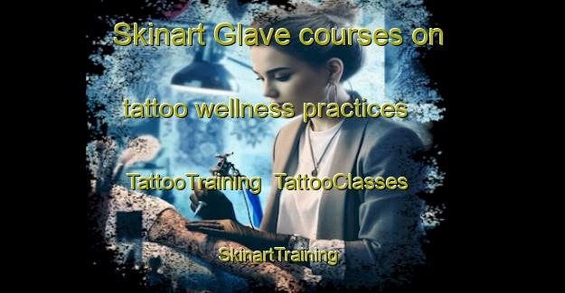 Skinart Glave courses on tattoo wellness practices | TattooTraining | TattooClasses | SkinartTraining-Germany