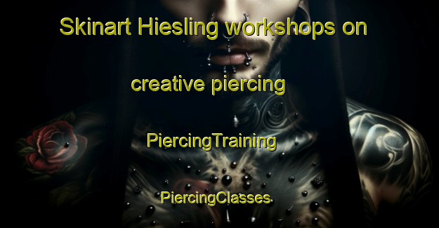 Skinart Hiesling workshops on creative piercing | PiercingTraining | PiercingClasses | SkinartTraining-Germany