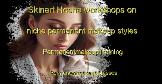 Skinart Hocha workshops on niche permanent makeup styles | PermanentmakeupTraining | PermanentmakeupClasses | SkinartTraining-Germany