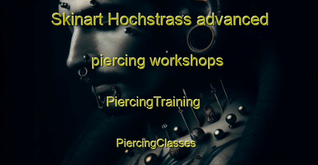 Skinart Hochstrass advanced piercing workshops | PiercingTraining | PiercingClasses | SkinartTraining-Germany