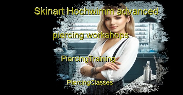 Skinart Hochwimm advanced piercing workshops | PiercingTraining | PiercingClasses | SkinartTraining-Germany