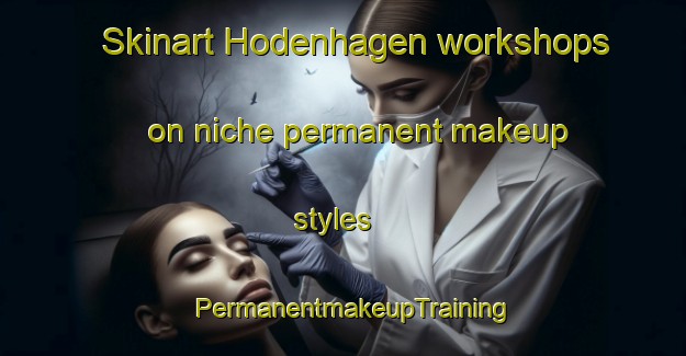 Skinart Hodenhagen workshops on niche permanent makeup styles | PermanentmakeupTraining | PermanentmakeupClasses | SkinartTraining-Germany