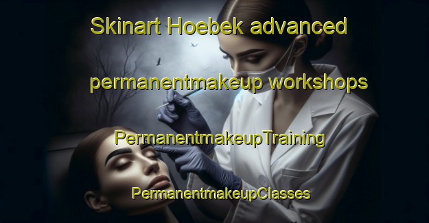 Skinart Hoebek advanced permanentmakeup workshops | PermanentmakeupTraining | PermanentmakeupClasses | SkinartTraining-Germany