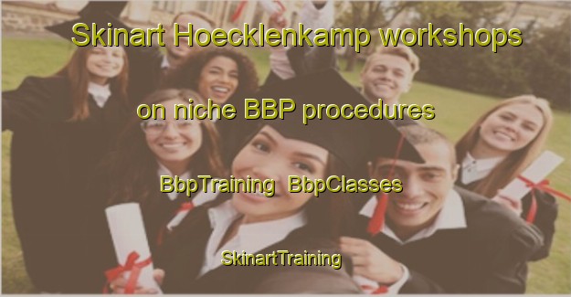 Skinart Hoecklenkamp workshops on niche BBP procedures | BbpTraining | BbpClasses | SkinartTraining-Germany