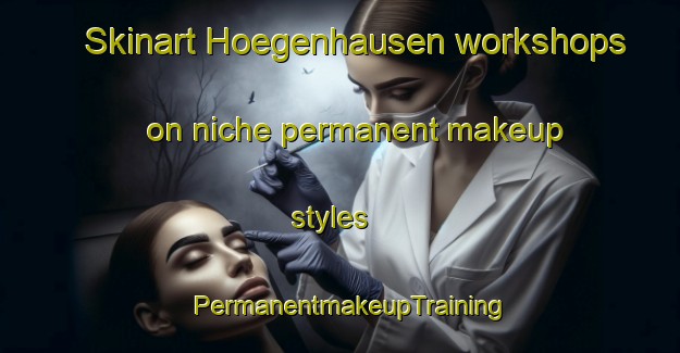 Skinart Hoegenhausen workshops on niche permanent makeup styles | PermanentmakeupTraining | PermanentmakeupClasses | SkinartTraining-Germany
