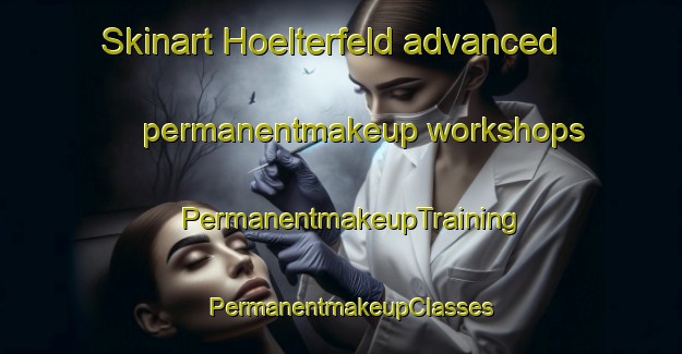 Skinart Hoelterfeld advanced permanentmakeup workshops | PermanentmakeupTraining | PermanentmakeupClasses | SkinartTraining-Germany