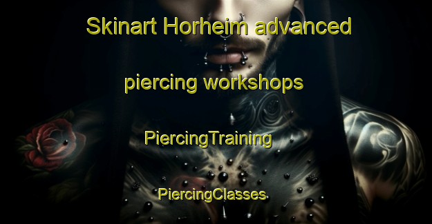 Skinart Horheim advanced piercing workshops | PiercingTraining | PiercingClasses | SkinartTraining-Germany