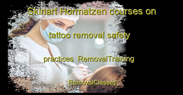 Skinart Hormatzen courses on tattoo removal safety practices | RemovalTraining | RemovalClasses | SkinartTraining-Germany