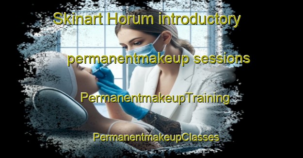 Skinart Horum introductory permanentmakeup sessions | PermanentmakeupTraining | PermanentmakeupClasses | SkinartTraining-Germany