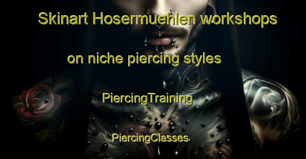 Skinart Hosermuehlen workshops on niche piercing styles | PiercingTraining | PiercingClasses | SkinartTraining-Germany