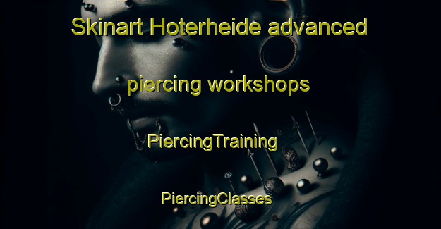 Skinart Hoterheide advanced piercing workshops | PiercingTraining | PiercingClasses | SkinartTraining-Germany