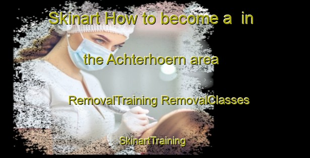 Skinart How to become a  in the Achterhoern area | #RemovalTraining #RemovalClasses #SkinartTraining-Germany