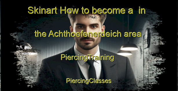 Skinart How to become a  in the Achthoefenerdeich area | #PiercingTraining #PiercingClasses #SkinartTraining-Germany