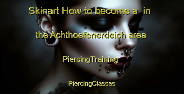 Skinart How to become a  in the Achthoefenerdeich area | #PiercingTraining #PiercingClasses #SkinartTraining-Germany