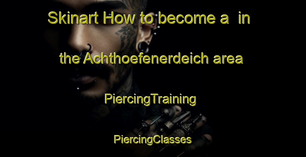 Skinart How to become a  in the Achthoefenerdeich area | #PiercingTraining #PiercingClasses #SkinartTraining-Germany