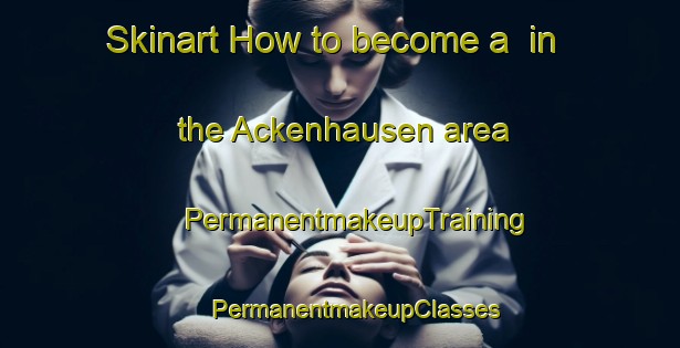 Skinart How to become a  in the Ackenhausen area | #PermanentmakeupTraining #PermanentmakeupClasses #SkinartTraining-Germany