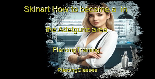 Skinart How to become a  in the Adelgunz area | #PiercingTraining #PiercingClasses #SkinartTraining-Germany