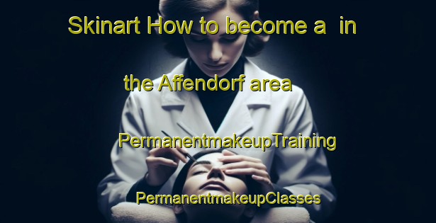 Skinart How to become a  in the Affendorf area | #PermanentmakeupTraining #PermanentmakeupClasses #SkinartTraining-Germany