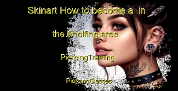 Skinart How to become a  in the Aholfing area | #PiercingTraining #PiercingClasses #SkinartTraining-Germany