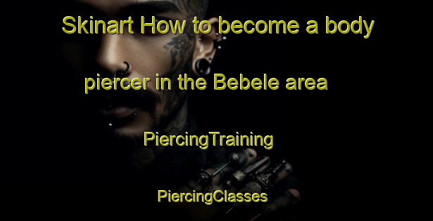 Skinart How to become a body piercer in the Bebele area | PiercingTraining | PiercingClasses | SkinartTraining-Germany