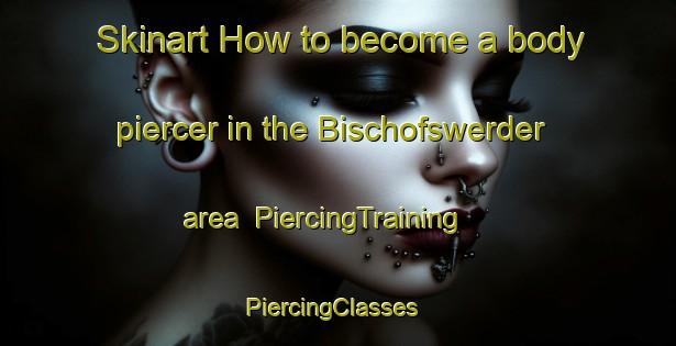 Skinart How to become a body piercer in the Bischofswerder area | PiercingTraining | PiercingClasses | SkinartTraining-Germany