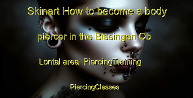 Skinart How to become a body piercer in the Bissingen Ob Lontal area | PiercingTraining | PiercingClasses | SkinartTraining-Germany