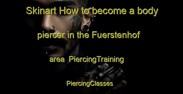 Skinart How to become a body piercer in the Fuerstenhof area | PiercingTraining | PiercingClasses | SkinartTraining-Germany