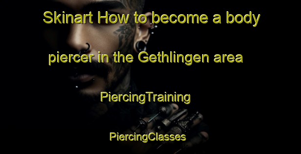 Skinart How to become a body piercer in the Gethlingen area | PiercingTraining | PiercingClasses | SkinartTraining-Germany