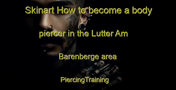 Skinart How to become a body piercer in the Lutter Am Barenberge area | PiercingTraining | PiercingClasses | SkinartTraining-Germany
