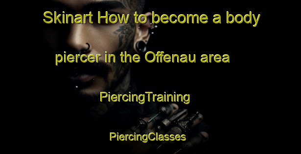 Skinart How to become a body piercer in the Offenau area | PiercingTraining | PiercingClasses | SkinartTraining-Germany
