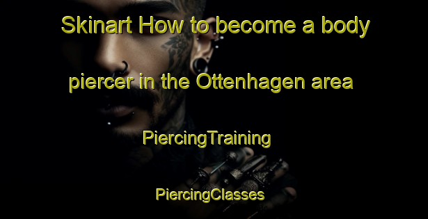 Skinart How to become a body piercer in the Ottenhagen area | PiercingTraining | PiercingClasses | SkinartTraining-Germany