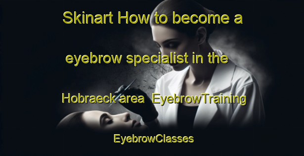 Skinart How to become a eyebrow specialist in the Hobraeck area | EyebrowTraining | EyebrowClasses | SkinartTraining-Germany