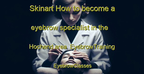 Skinart How to become a eyebrow specialist in the Hochend area | EyebrowTraining | EyebrowClasses | SkinartTraining-Germany