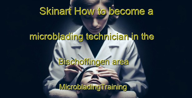 Skinart How to become a microblading technician in the Bischoffingen area | MicrobladingTraining | MicrobladingClasses | SkinartTraining-Germany