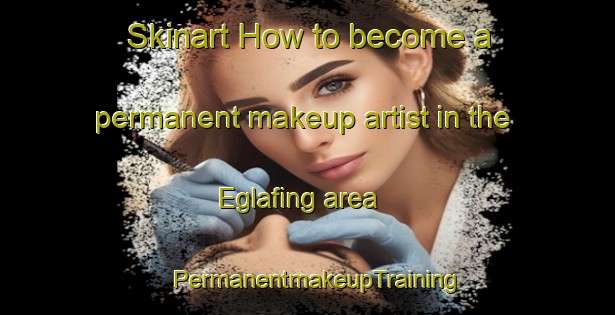 Skinart How to become a permanent makeup artist in the Eglafing area | PermanentmakeupTraining | PermanentmakeupClasses | SkinartTraining-Germany