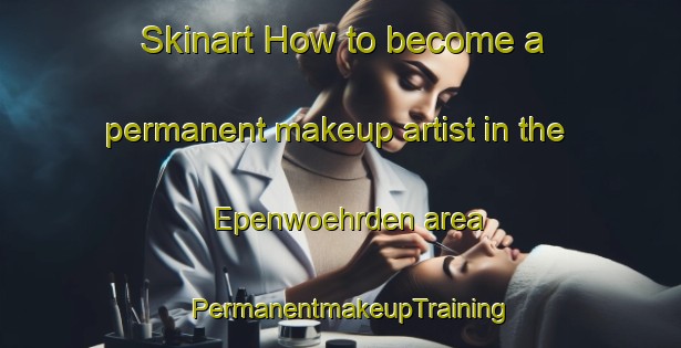 Skinart How to become a permanent makeup artist in the Epenwoehrden area | PermanentmakeupTraining | PermanentmakeupClasses | SkinartTraining-Germany